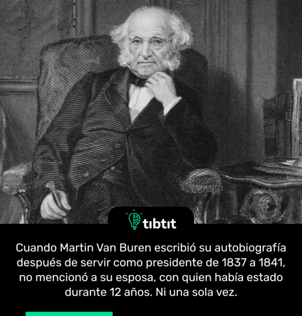 Cuando Martin Van Buren escribió su autobiografía después de servir como presidente de 1837 a 1841, no mencionó a su esposa, con quien había estado durante 12 años. Ni una sola vez.
