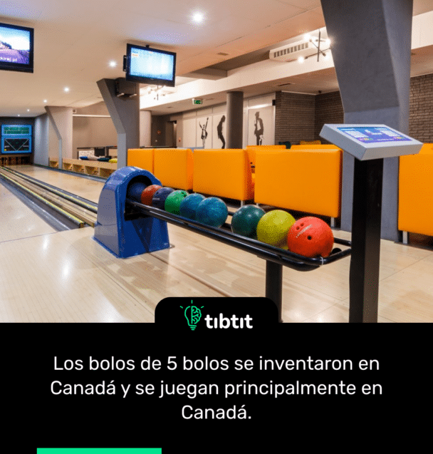Los bolos de 5 bolos se inventaron en Canadá y se juegan principalmente en Canadá.