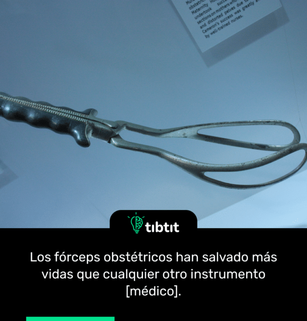Los fórceps obstétricos han salvado más vidas que cualquier otro instrumento [médico].