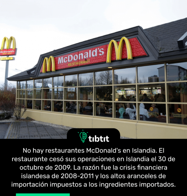 No hay restaurantes McDonald's en Islandia. El restaurante cesó sus operaciones en Islandia el 30 de octubre de 2009. La razón fue la crisis financiera islandesa de 2008-2011 y los altos aranceles de importación impuestos a los ingredientes importados.