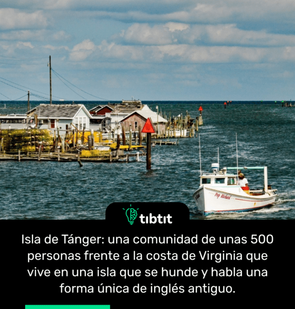 Isla de Tánger: una comunidad de unas 500 personas frente a la costa de Virginia que vive en una isla que se hunde y habla una forma única de inglés antiguo.