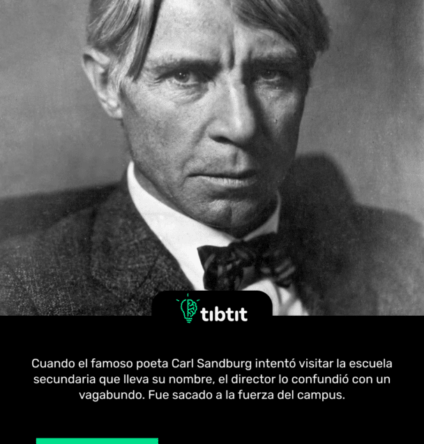 Cuando el famoso poeta Carl Sandburg intentó visitar la escuela secundaria que lleva su nombre, el director lo confundió con un vagabundo. Fue sacado a la fuerza del campus.