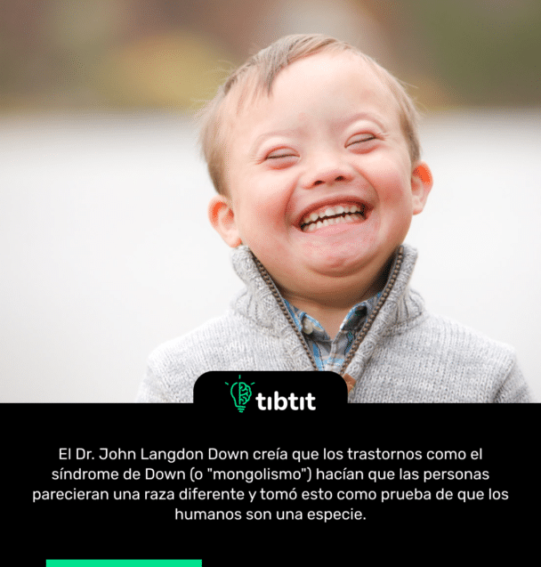 El Dr. John Langdon Down creía que los trastornos como el síndrome de Down (o "mongolismo") hacían que las personas parecieran una raza diferente y tomó esto como prueba de que los humanos son una especie.