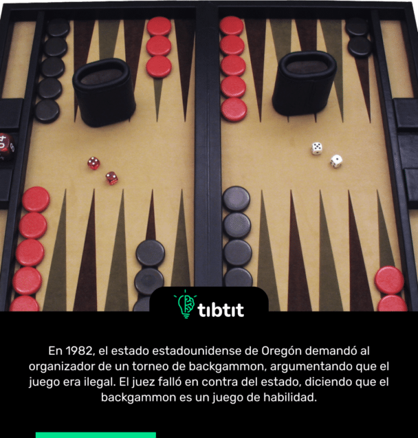En 1982, el estado estadounidense de Oregón demandó al organizador de un torneo de backgammon, argumentando que el juego era ilegal. El juez falló en contra del estado, diciendo que el backgammon es un juego de habilidad.