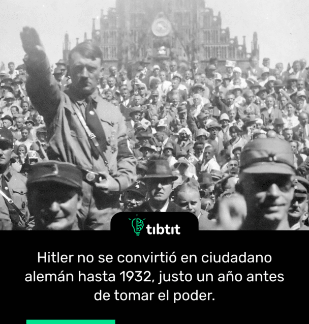 Hitler no se convirtió en ciudadano alemán hasta 1932, justo un año antes de tomar el poder.