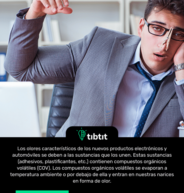 Los olores característicos de los nuevos productos electrónicos y automóviles se deben a las sustancias que los unen. Estas sustancias (adhesivos, plastificantes, etc.) contienen compuestos orgánicos volátiles (COV). Los compuestos orgánicos volátiles se evaporan a temperatura ambiente o por debajo de ella y entran en nuestras narices en forma de olor.