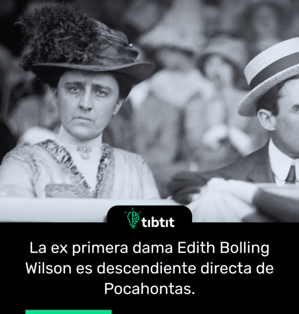 La ex primera dama Edith Bolling Wilson es descendiente directa de Pocahontas.