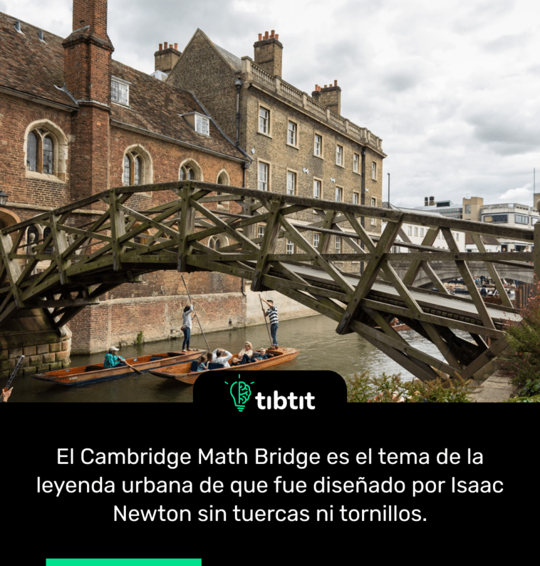 El Cambridge Math Bridge es el tema de la leyenda urbana de que fue diseñado por Isaac Newton sin tuercas ni tornillos.