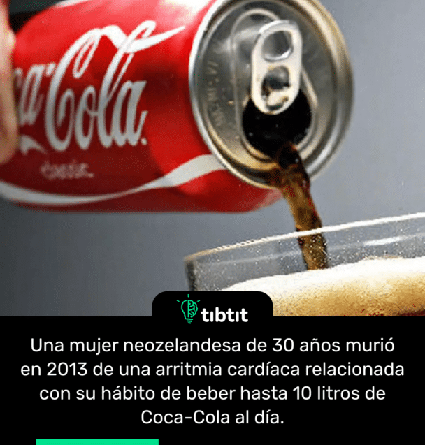Una mujer neozelandesa de 30 años murió en 2013 de una arritmia cardíaca relacionada con su hábito de beber hasta 10 litros de Coca-Cola al día.