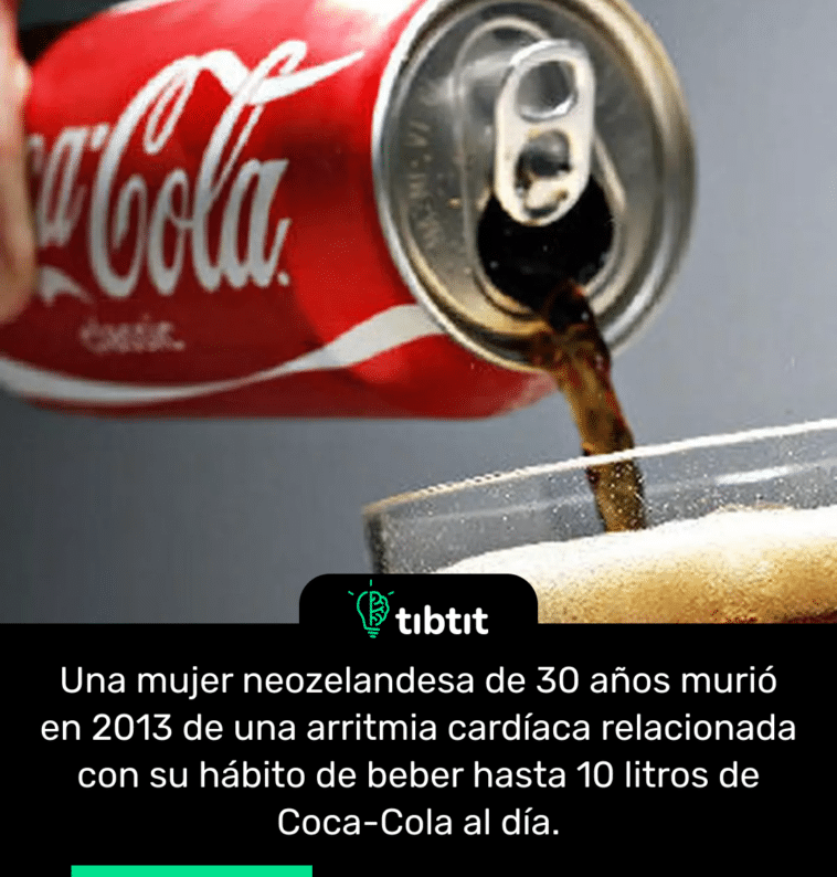 Una mujer neozelandesa de 30 años murió en 2013 de una arritmia cardíaca relacionada con su hábito de beber hasta 10 litros de Coca-Cola al día.