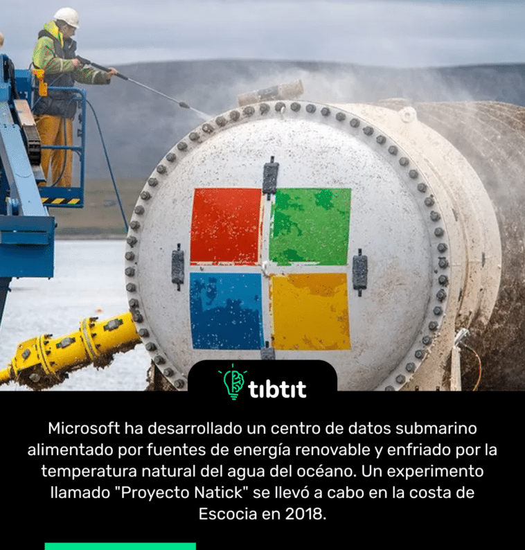 Microsoft ha desarrollado un centro de datos submarino alimentado por fuentes de energía renovable y enfriado por la temperatura natural del agua del océano. Un experimento llamado "Proyecto Natick" se llevó a cabo en la costa de Escocia en 2018.