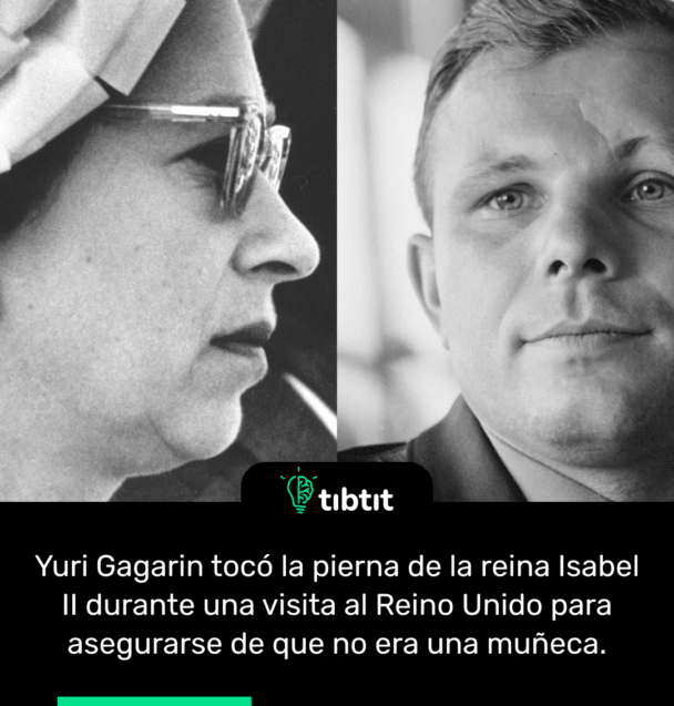 Yuri Gagarin tocó la pierna de la reina Isabel II durante una visita al Reino Unido para asegurarse de que no era una muñeca.