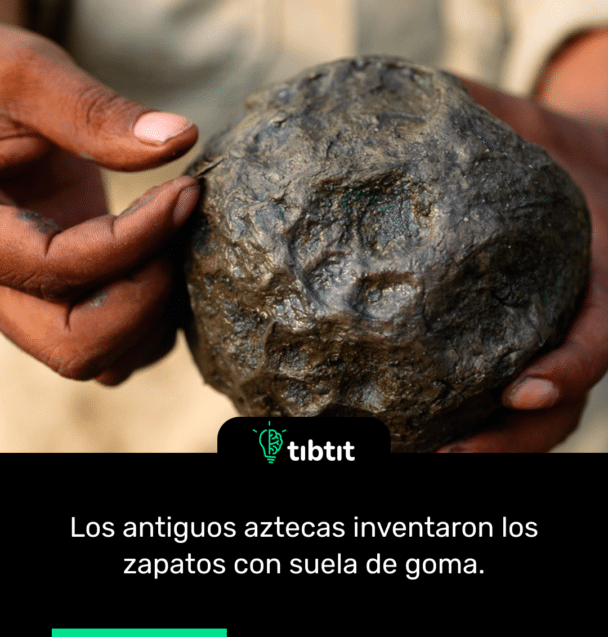 Los antiguos aztecas inventaron los zapatos con suela de goma.
