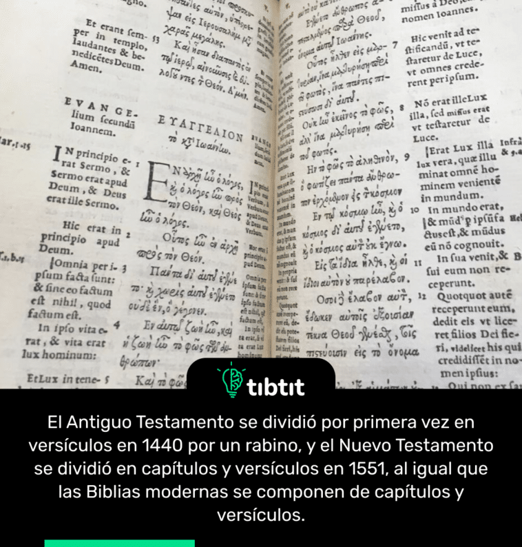 El Antiguo Testamento se dividió por primera vez en versículos en 1440 por un rabino, y el Nuevo Testamento se dividió en capítulos y versículos en 1551, al igual que las Biblias modernas se componen de capítulos y versículos.