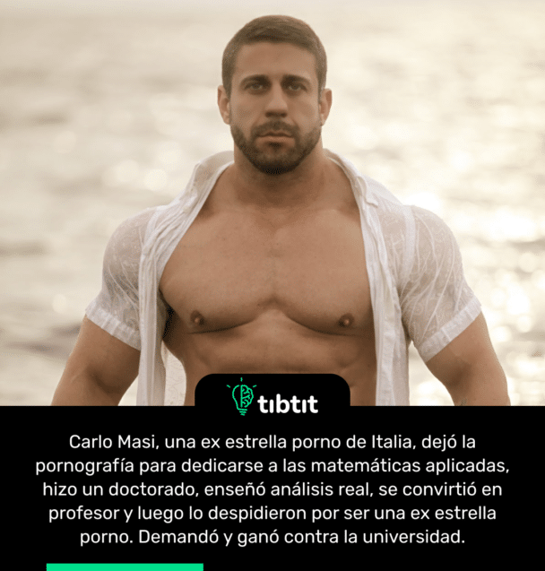 Carlo Masi, una ex estrella porno de Italia, dejó la pornografía para dedicarse a las matemáticas aplicadas, hizo un doctorado, enseñó análisis real, se convirtió en profesor y luego lo despidieron por ser una ex estrella porno. Demandó y ganó contra la universidad.