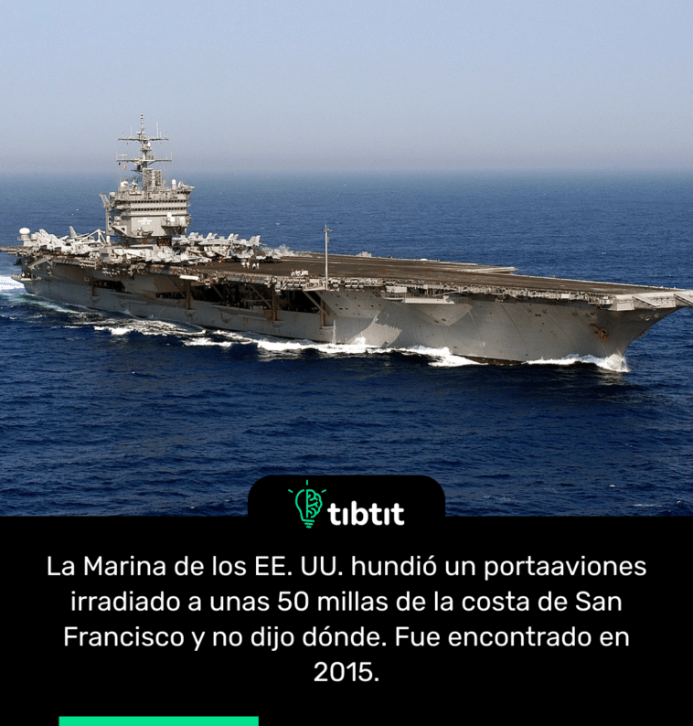 La Marina de los EE. UU. hundió un portaaviones irradiado a unas 50 millas de la costa de San Francisco y no dijo dónde. Fue encontrado en 2015.
