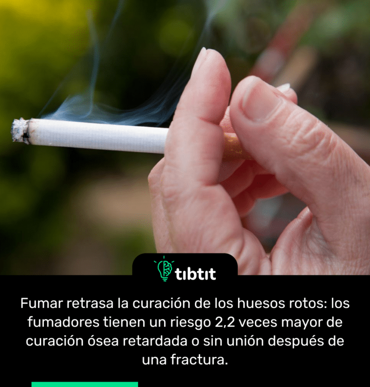 Fumar retrasa la curación de los huesos rotos: los fumadores tienen un riesgo 2,2 veces mayor de curación ósea retardada o sin unión después de una fractura.