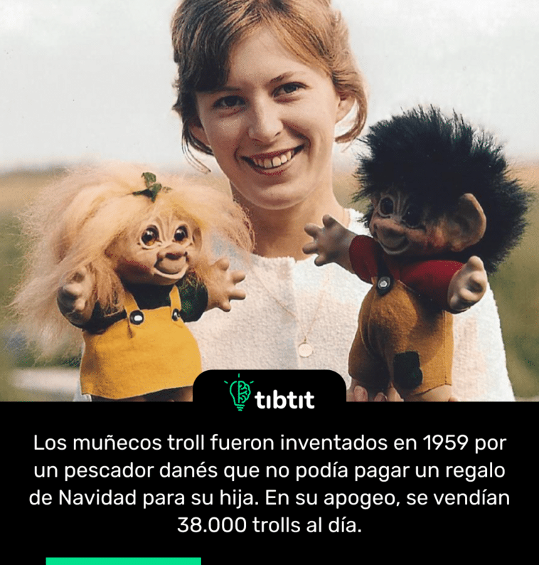 Los muñecos troll fueron inventados en 1959 por un pescador danés que no podía pagar un regalo de Navidad para su hija. En su apogeo, se vendían 38.000 trolls al día.