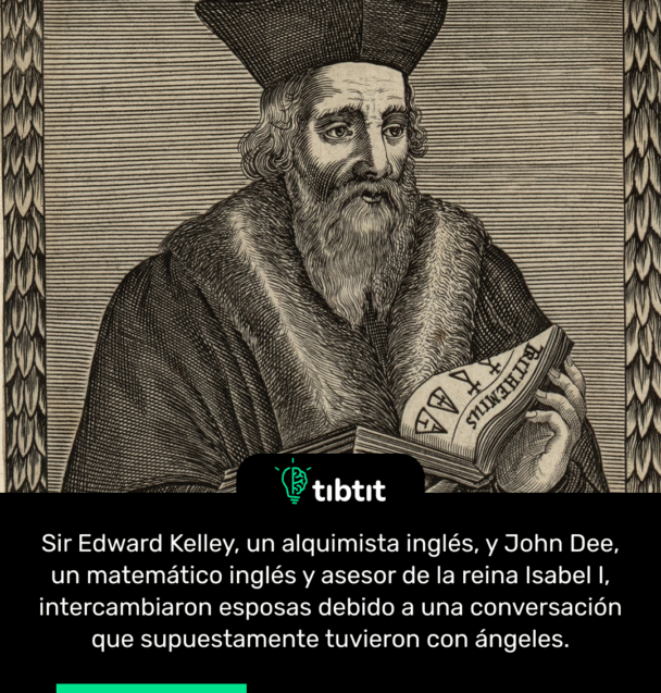 Sir Edward Kelley, un alquimista inglés, y John Dee, un matemático inglés y asesor de la reina Isabel I, intercambiaron esposas debido a una conversación que supuestamente tuvieron con ángeles.