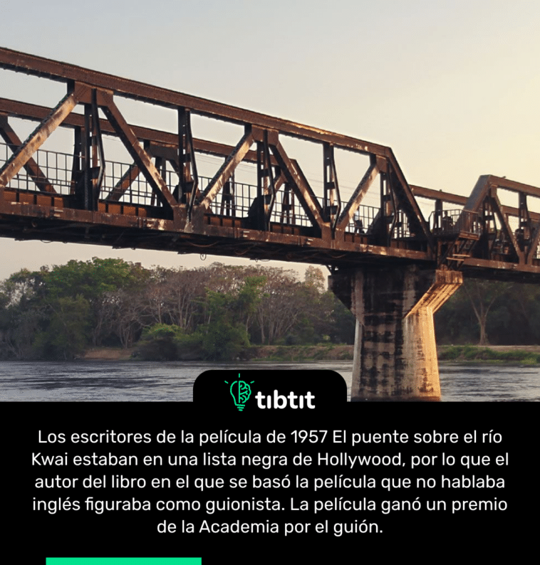 Los escritores de la película de 1957 El puente sobre el río Kwai estaban en una lista negra de Hollywood, por lo que el autor del libro en el que se basó la película que no hablaba inglés figuraba como guionista. La película ganó un premio de la Academia por el guión.