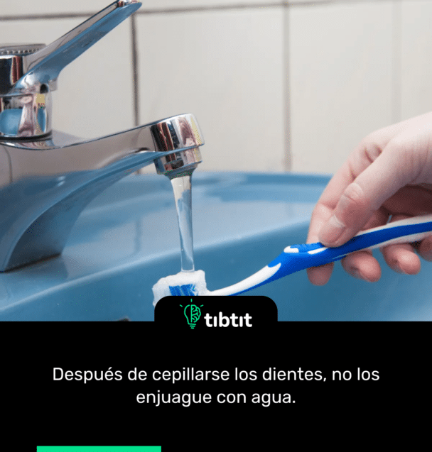 Después de cepillarse los dientes, no los enjuague con agua.