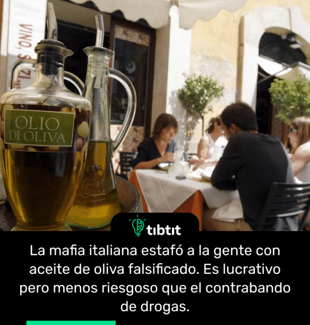 La mafia italiana estafó a la gente con aceite de oliva falsificado. Es lucrativo pero menos riesgoso que el contrabando de drogas.