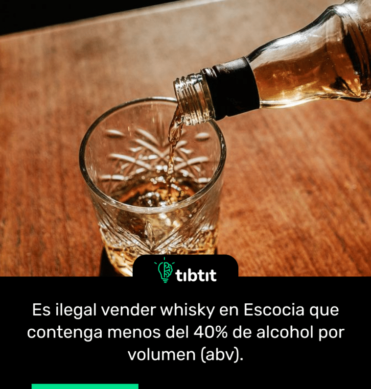 Es ilegal vender whisky en Escocia que contenga menos del 40% de alcohol por volumen (abv).