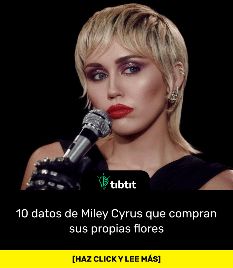 10 datos de Miley Cyrus que compran sus propias flores