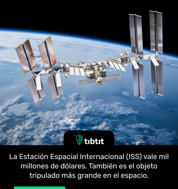 La Estación Espacial Internacional (ISS) vale mil millones de dólares. También es el objeto tripulado más grande en el espacio.