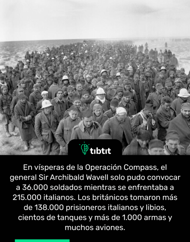 En vísperas de la Operación Compass, el general Sir Archibald Wavell solo pudo convocar a 36.000 soldados mientras se enfrentaba a 215.000 italianos. Los británicos tomaron más de 138.000 prisioneros italianos y libios, cientos de tanques y más de 1.000 armas y muchos aviones.