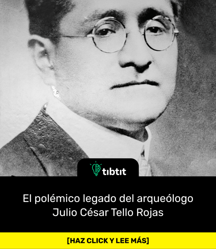 El polémico legado del arqueólogo Julio César Tello Rojas
