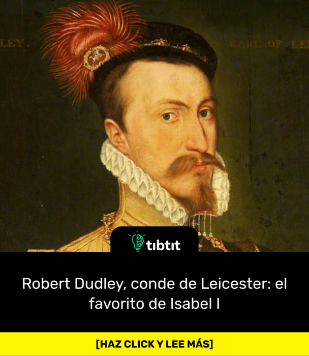 Robert Dudley, conde de Leicester: el favorito de Isabel I