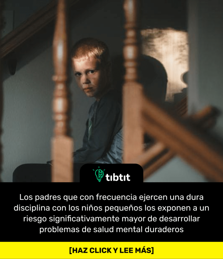 Los padres que con frecuencia ejercen una dura disciplina con los niños pequeños los exponen a un riesgo significativamente mayor de desarrollar problemas de salud mental duraderos