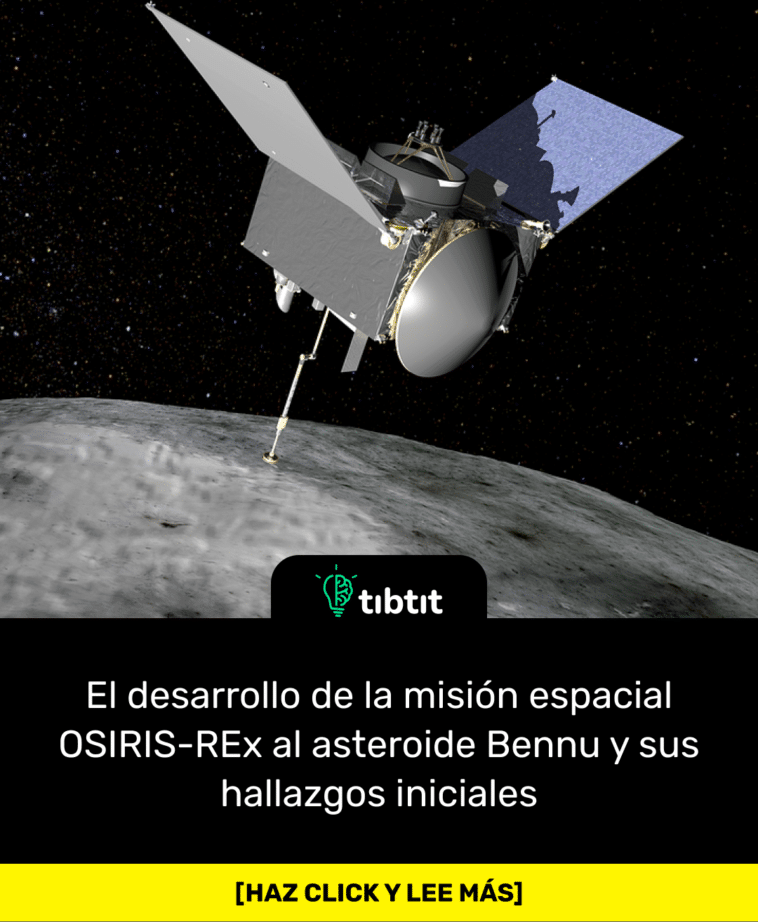 El desarrollo de la misión espacial OSIRIS-REx al asteroide Bennu y sus hallazgos iniciales