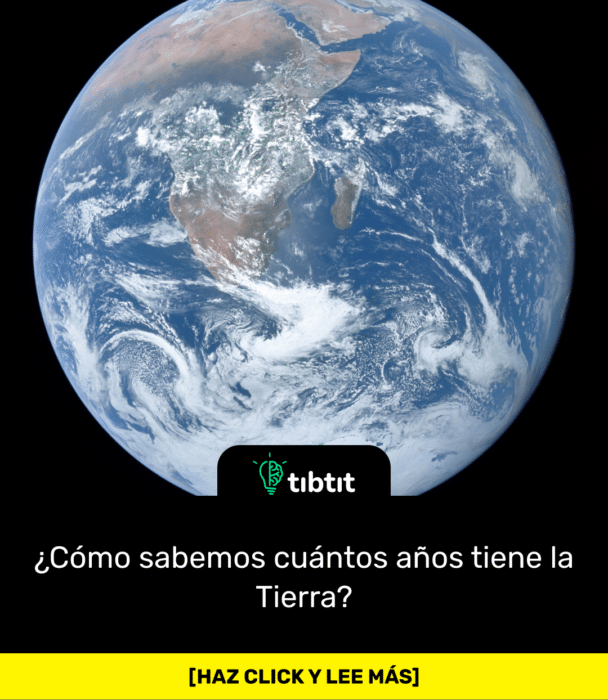 ¿Cómo sabemos cuántos años tiene la Tierra?