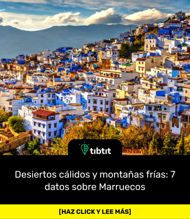 Desiertos cálidos y montañas frías: 7 datos sobre Marruecos