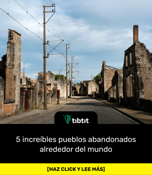 5 increíbles pueblos abandonados alrededor del mundo
