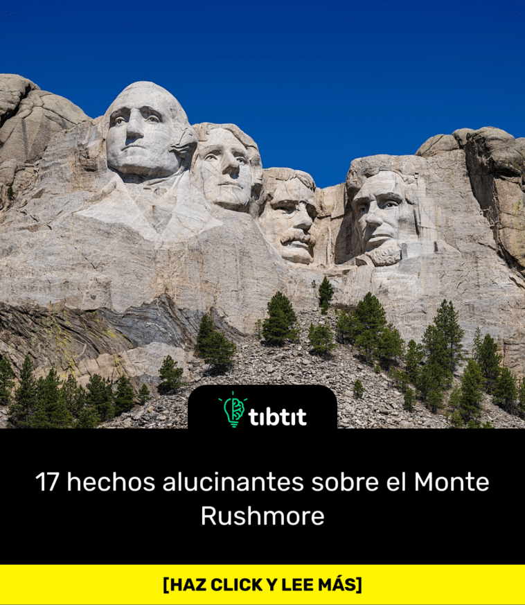 17 hechos alucinantes sobre el Monte Rushmore