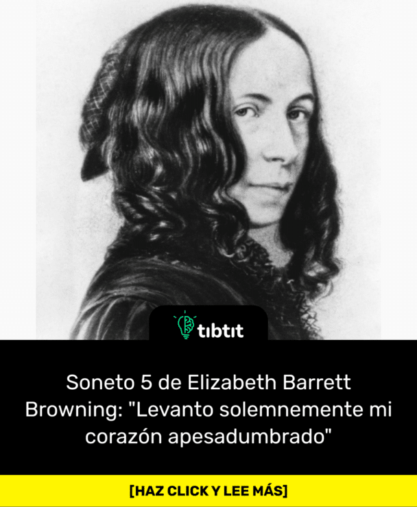 Soneto 5 de Elizabeth Barrett Browning: "Levanto solemnemente mi corazón apesadumbrado"