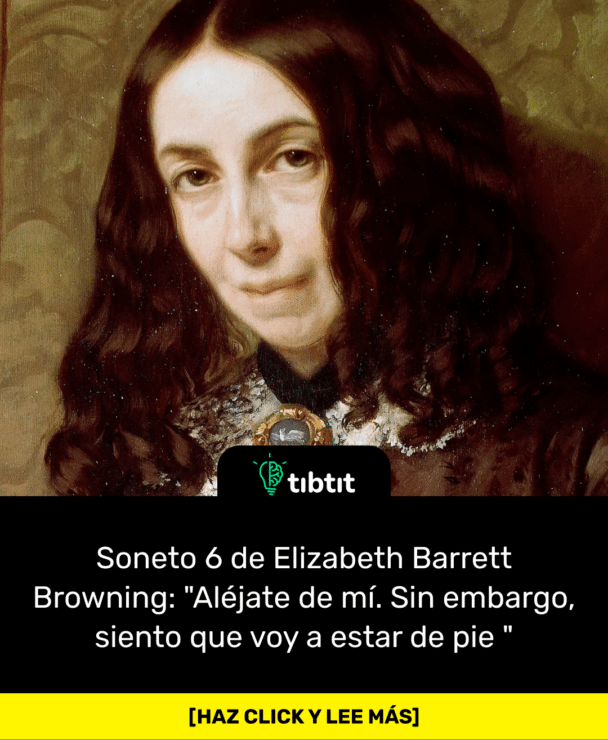 Soneto 6 de Elizabeth Barrett Browning: "Aléjate de mí. Sin embargo, siento que voy a estar de pie "
