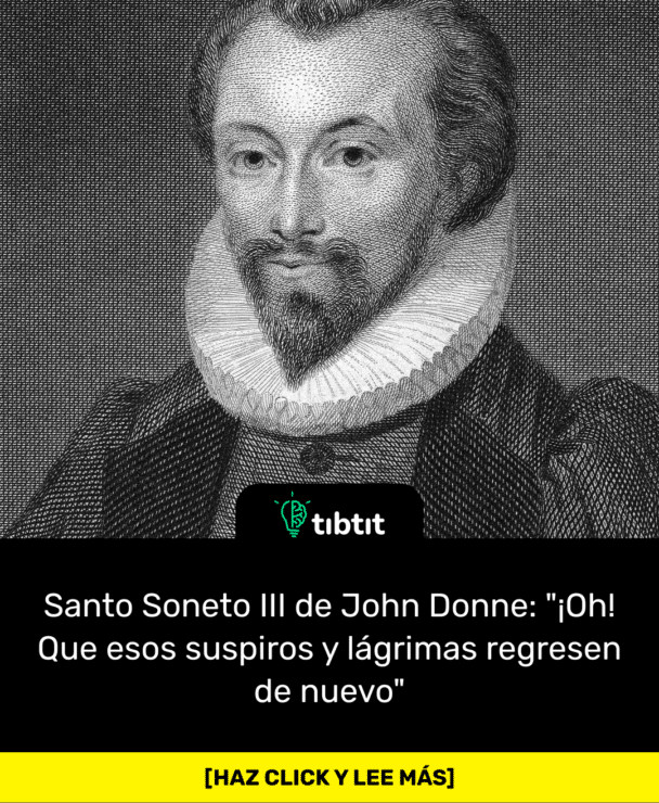 Santo Soneto III de John Donne: "¡Oh! Que esos suspiros y lágrimas regresen de nuevo"