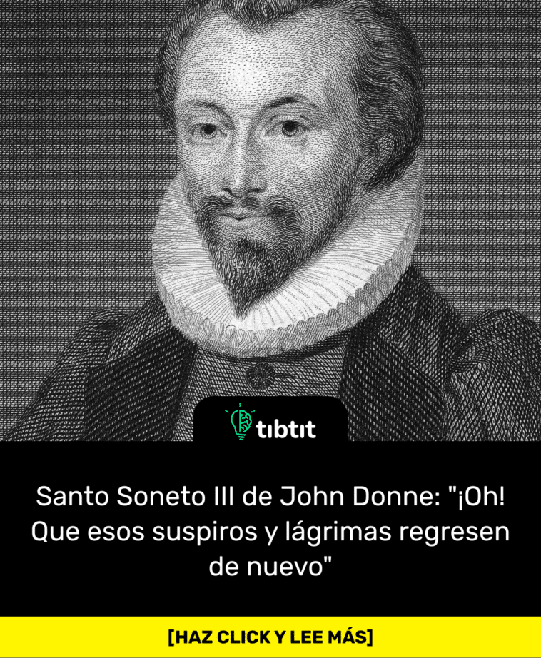 Santo Soneto III de John Donne: "¡Oh! Que esos suspiros y lágrimas regresen de nuevo"