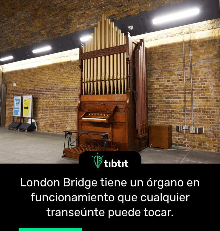 London Bridge tiene un órgano en funcionamiento que cualquier transeúnte puede tocar.