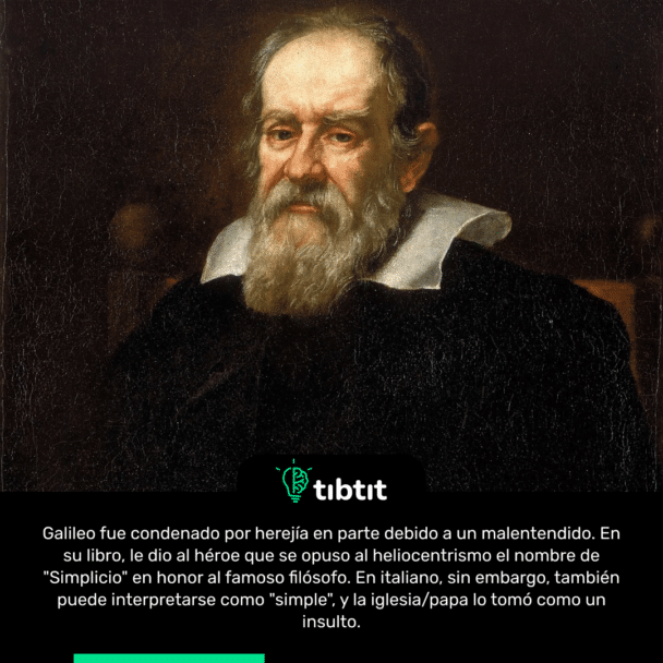 Galileo fue condenado por herejía en parte debido a un malentendido. En su libro, le dio al héroe que se opuso al heliocentrismo el nombre de "Simplicio" en honor al famoso filósofo. En italiano, sin embargo, también puede interpretarse como "simple", y la iglesia/papa lo tomó como un insulto.