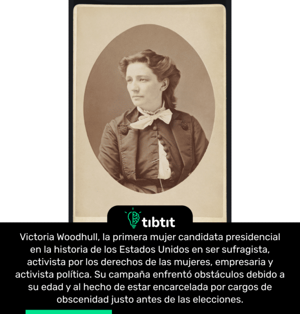 Victoria Woodhull, la primera mujer candidata presidencial en la historia de los Estados Unidos en ser sufragista, activista por los derechos de las mujeres, empresaria y activista política. Su campaña enfrentó obstáculos debido a su edad y al hecho de estar encarcelada por cargos de obscenidad justo antes de las elecciones.