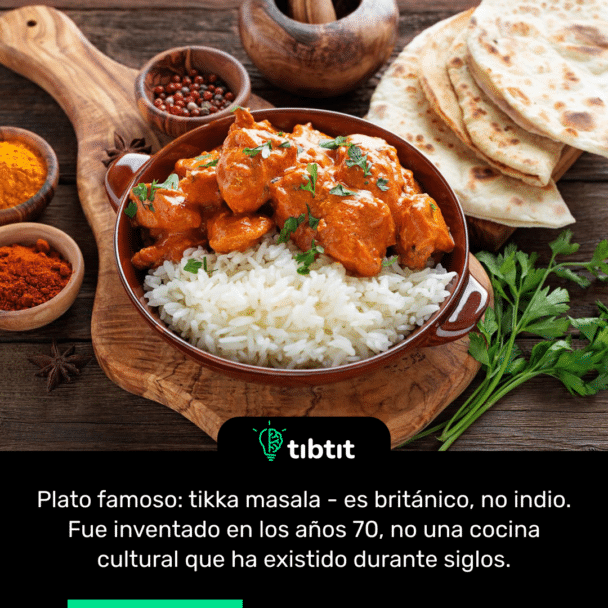 Plato famoso: tikka masala - es británico, no indio. Fue inventado en los años 70, no una cocina cultural que ha existido durante siglos.