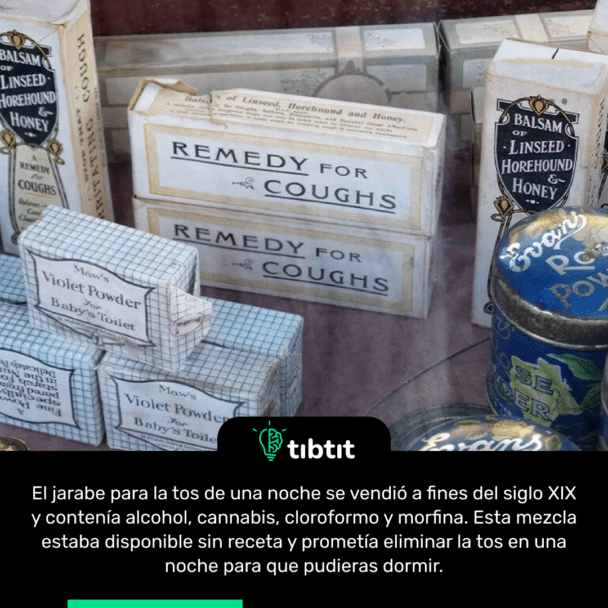 El jarabe para la tos de una noche se vendió a fines del siglo XIX y contenía alcohol, cannabis, cloroformo y morfina. Esta mezcla estaba disponible sin receta y prometía eliminar la tos en una noche para que pudieras dormir.