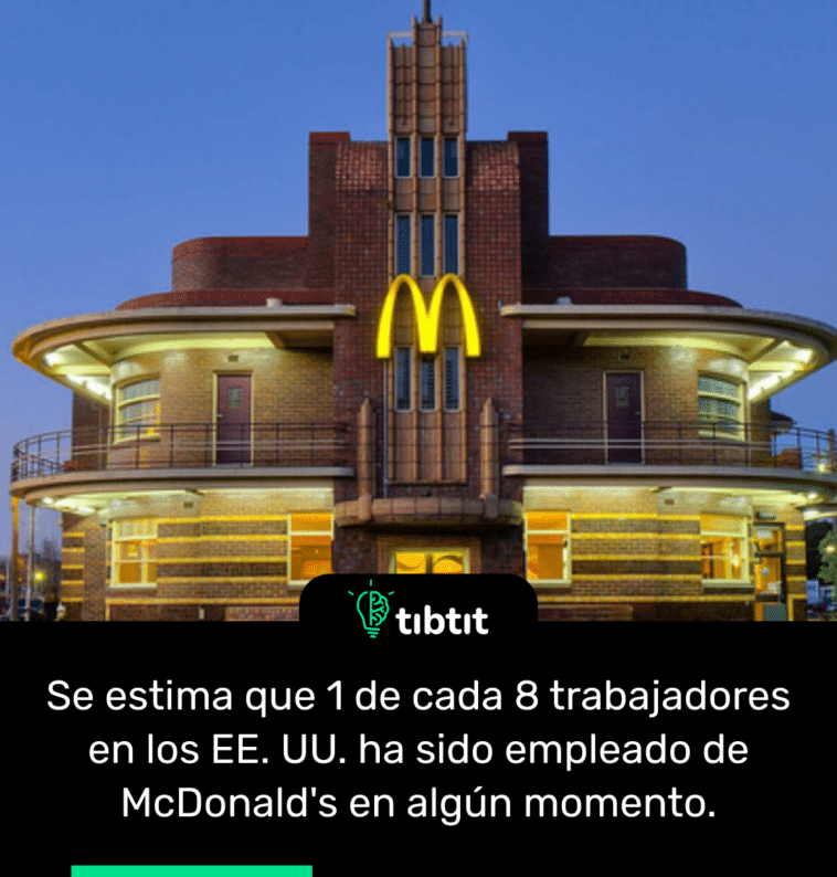 Se estima que 1 de cada 8 trabajadores en los EE. UU. ha sido empleado de McDonald's en algún momento.