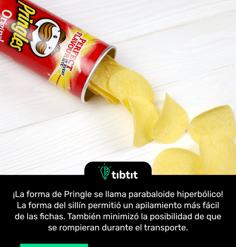 ¡La forma de Pringle se llama parabaloide hiperbólico! La forma del sillín permitió un apilamiento más fácil de las fichas. También minimizó la posibilidad de que se rompieran durante el transporte.