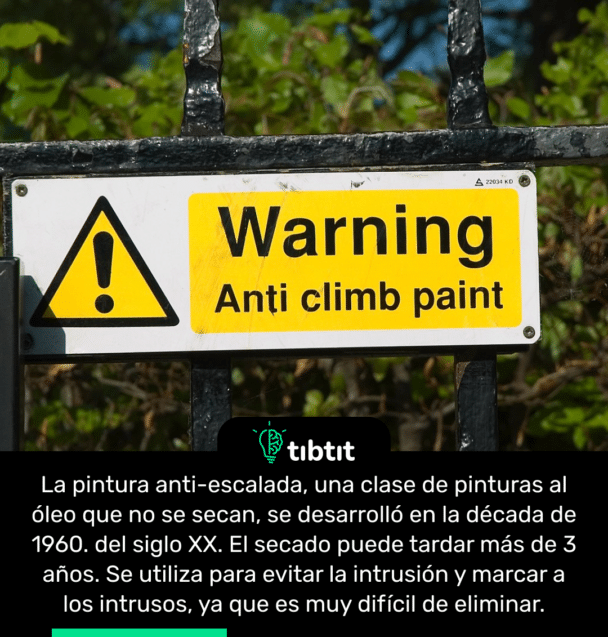 La pintura anti-escalada, una clase de pinturas al óleo que no se secan, se desarrolló en la década de 1960. del siglo XX. El secado puede tardar más de 3 años. Se utiliza para evitar la intrusión y marcar a los intrusos, ya que es muy difícil de eliminar.